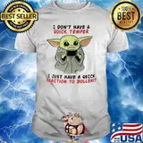 I Don't Have a Quick Temper I Just Have A Quick Reaction To Bullshit Bby yoda Shirt