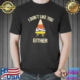 I don't like you either shirt