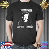 I expect nothing and I'm still let down the middles classic shirt