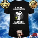 I Have Selective Hearing I'm Sorry You Were Not Selected Snoopy Shirt