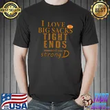 I Love Big Sacks Tights Ends and A Strong D T-Shirt