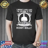 I may look like I'm listening to you buddy holly classic shirt