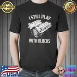 I still play with blocks mechanic lover classic shirt