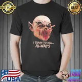I train to kill always monsters among us halloween classic shirt