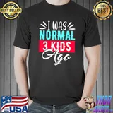 I Was Normal 3 Kids Ago Mom Life Happy Mother's Day T-Shirt