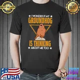 I Wonder If My Groundhog Is Thinking About Me Too Marmot Day T-Shirt