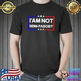 I'am not semifascist political humor Biden quotes shirt