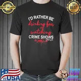 I'd rather be drinking beer and watching crime shows classic shirt