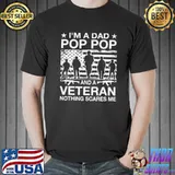 I'm a dad pop pop and a veteran nothing scares me veteran dad classic shirt