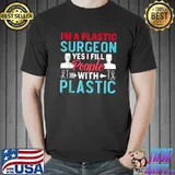 I'm A Plastic Surgeon Yes I Fill People Plastic Surgical Chirurgery Sayings For Surgeon T-Shirt