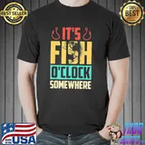 It's fish o'clock somewhere retro vintage fisherman classic shirt