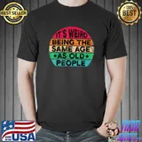 It's Weird Being The Same Age As Old People Vintage Quote T-Shirt
