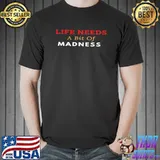 Madness is a necessary part of life T-Shirt