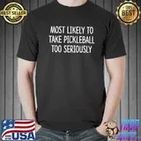 Most likely to take pickleball too seriously classic shirt