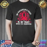 My daughters fight is my fight sickle cell awareness classic shirt