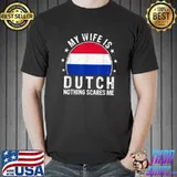 My Wife Is Dutch Nothing Scares Me Dutch Wife Netherlands Stars T-Shirt