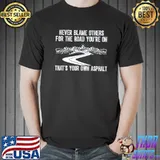Never blame others for the road you're on that's your own classic shirt