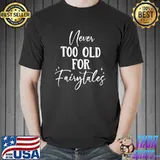 never too old for fairy tales Classic T-Shirt