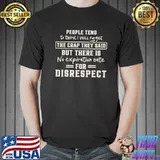 People tend to think I will forget the crap they said classic shirt