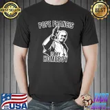 Pope francis is my homeboy shirt