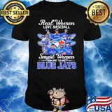 Real Women Love Baseball Smart Women Love The Blue JayS Shirt