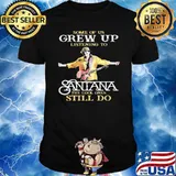 Some Of Us Grew Up Listening To Santana The Cool Ones Still Do Shirt
