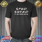 Sped squad I'll be there for you special education teacher classic shirt