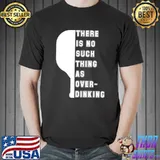 There Is No Such Thing As Over Drinking Pickleball T-Shirt