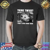 Think Twice I Don't Even Think Once Opossum Possum T-Shirt