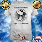 Underestimate Me That'll Be Fun Snoopy Shirt