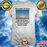 Welcome to Ohio you have now seen all of Ohio please come again soon classic shirt
