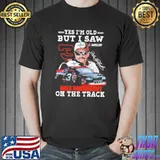 Yes I'm old but I saw dale earnhardt on the track nascar shirt