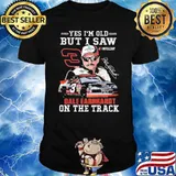 Yes I'm Old But I Saw Dale Earnhardt On The Track Shirt