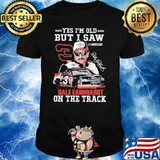 Yes I'm too old I saw dale earmharot on the track signatures shirt