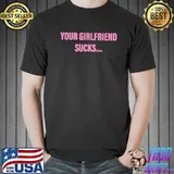 Your girlfriend sucks shirt