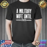 A military wife until 2025 military services army wife shirt