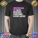 Abortion bans are racist misogynist transphobic quote shirt