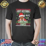 Aint nothing but a christmas party shirt