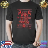 And why is the carpet all wet todd red ugly shirt