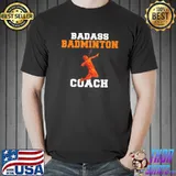 Badass badminton coach shirt