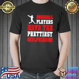 Baseball players have the prettiest girlfriends shirt