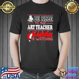Be nice to art teacher santa is watching art teacher christmas shirt