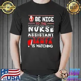 Be nice to the nurse assistant santa is watching nurse christmas shirt