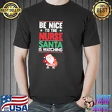 Be nice to the nurse santa is watching funny nurse christmas shirt