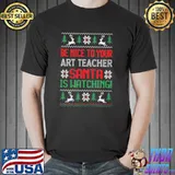 Be nice to your art teacher santa is watching best art teacher christmas shirt