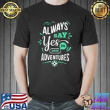 Be positive and always say yes to new adventures T-Shirt