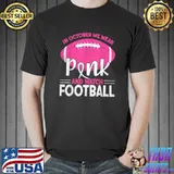 Breast Cancer In October We Wear Pink And Watch Football T-Shirt