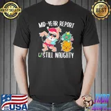 Christmas in july mid year report still naughty shirt