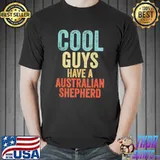 Cool guys have a Australian Shepherd dog dogs saying shirt
