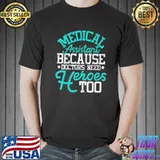 Doctors need heroes medical assistant healthcare worker ma shirt